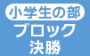 小学生の部 ブロック代表決定戦