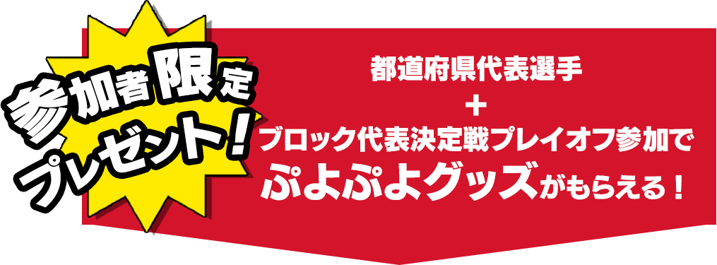 都道府県代表選手 ＋ ブロック代表決定戦プレイオフ参加でぷよぷよグッズがもらえる！